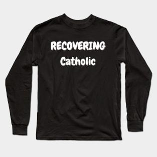 Recovering Catholic Long Sleeve T-Shirt